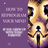 Calmoura Digital How to Reprogram Your Mind if You Grew Up with Toxic Parents